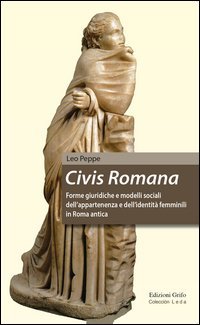 Civis Romana. Forme giuridiche e modelli sociali dell'appartenenza e dell'identit&agrave; femminili in Roma antica