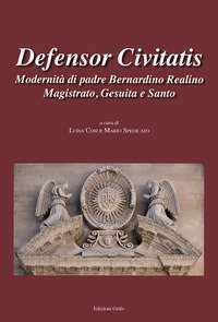 Defensor civitatis. Modernit&agrave; di padre Bernardino Realino magistrato, gesuita e santo
