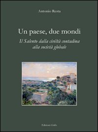 Un paese, due mondi. Il Salento dalla civilt&agrave; contadina alla societ&agrave; globale