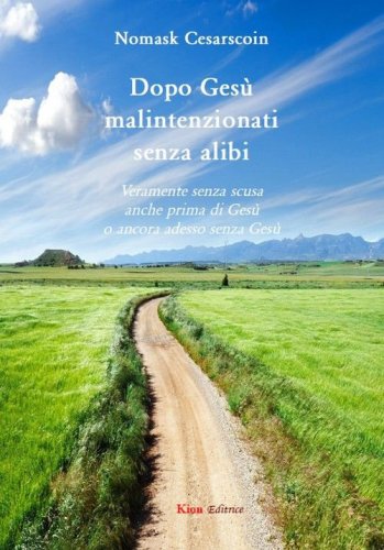 Dopo Ges&ugrave; malintenzionati senza alibi. Veramente senza scusa anche prima di Ges&ugrave; o ancora adesso senza Ges&ugrave;