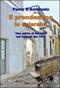 E prendemmo lo sciarrab&agrave;. Una storia di famiglia nel Salento del 1870
