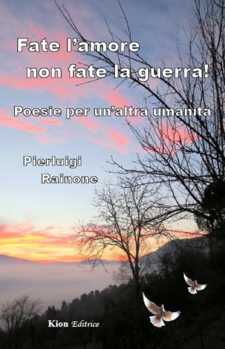 Fate l'amore non fate la guerra! Poesie per un'altra umanit&agrave;