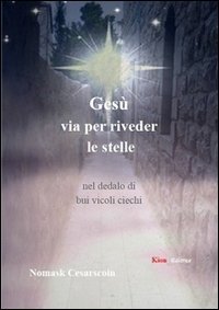 Ges&ugrave;, via per rivedere le stelle nel dedalo di bui vicoli ciechi