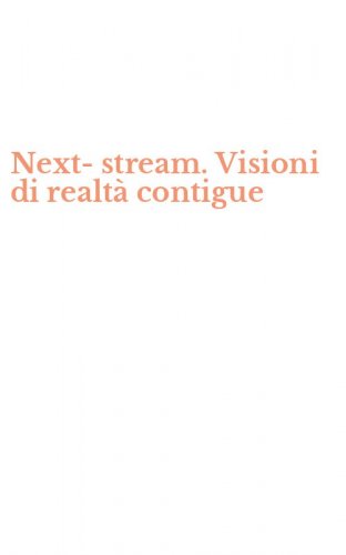 Next-stream. Visioni di realt&agrave; contigue