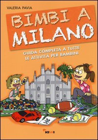Bimbi a Milano. Guida completa a tutte le attivit&agrave; per bambini