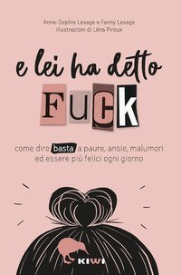 E lei ha detto FUCK. Come dire basta a paure, ansie, malumori ed essere pi&ugrave; felici ogni giorno