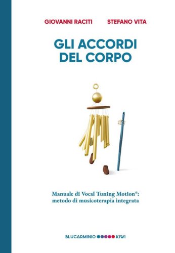 Gli accordi del corpo. Manuale di Vocal Tuning Motion&reg;: metodo di musicoterapia integrata