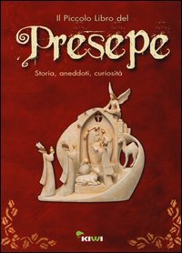 Il piccolo libro del presepe. Storia, aneddoti, curiosit&agrave;
