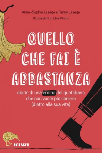 Quello che fai &egrave; abbastanza. Diario di una eroina del quotidiano che non vuole pi&ugrave; correre (dietro alla sua vita)