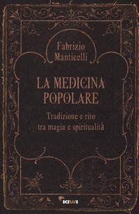 La medicina popolare. Tradizione e rito tra magia e spiritualit&agrave;