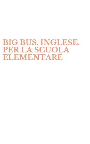 BIG BUS. INGLESE. PER LA SCUOLA ELEMENTARE
