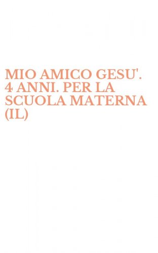 MIO AMICO GESU'. 4 ANNI. PER LA SCUOLA MATERNA (IL)