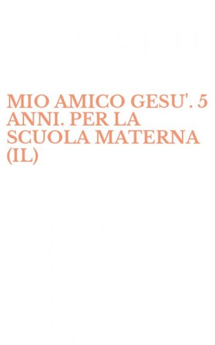 MIO AMICO GESU'. 5 ANNI. PER LA SCUOLA MATERNA (IL)