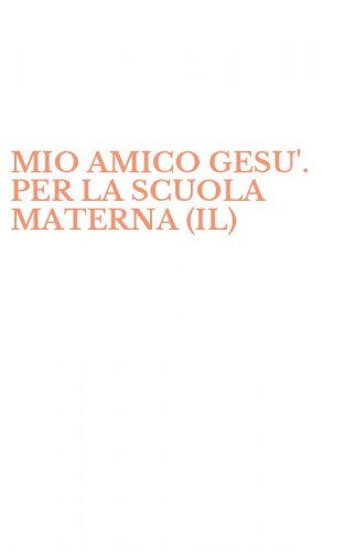 MIO AMICO GESU'. PER LA SCUOLA MATERNA (IL)