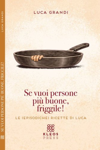 Se vuoi persone pi&ugrave; buone, friggile!