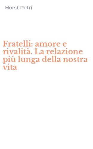Fratelli: amore e rivalit&agrave;. La relazione pi&ugrave; lunga della nostra vita