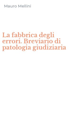 La fabbrica degli errori. Breviario di patologia giudiziaria