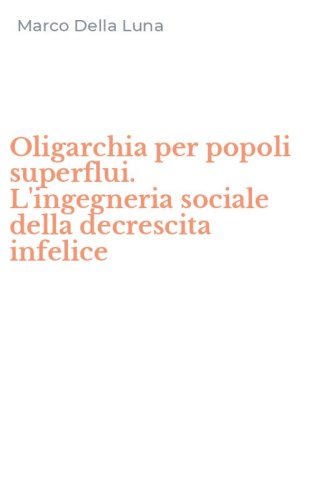 Oligarchia per popoli superflui. L'ingegneria sociale della decrescita infelice