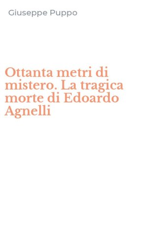 Ottanta metri di mistero. La tragica morte di Edoardo Agnelli