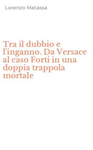Tra il dubbio e l'inganno. Da Versace al caso Forti in una doppia trappola mortale