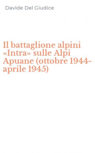 Il battaglione alpini &laquo;Intra&raquo; sulle Alpi Apuane (ottobre 1944-aprile 1945)