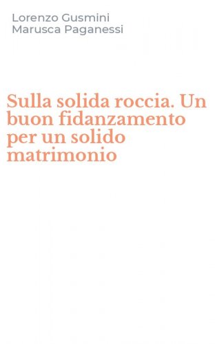 Sulla solida roccia. Un buon fidanzamento per un solido matrimonio