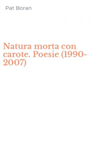Natura morta con carote. Poesie (1990-2007)