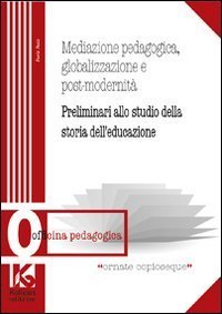 Mediazione pedagogica, globalizzazione e postmodernit&agrave;. Preliminari allo studio della storia dell'educazione