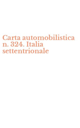 Carta automobilistica n. 324. Italia settentrionale