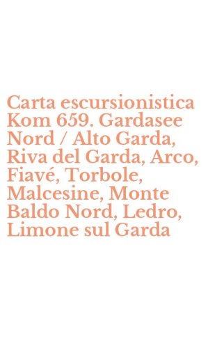 Carta escursionistica Kom 659. Gardasee Nord / Alto Garda, Riva del Garda, Arco, Fiav&eacute;, Torbole, Malcesine, Monte Baldo Nord, Ledro, Limone sul Garda