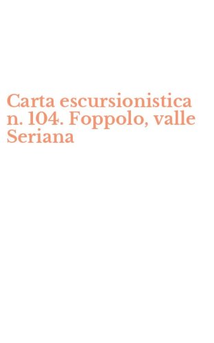 Carta escursionistica n. 104. Foppolo, valle Seriana