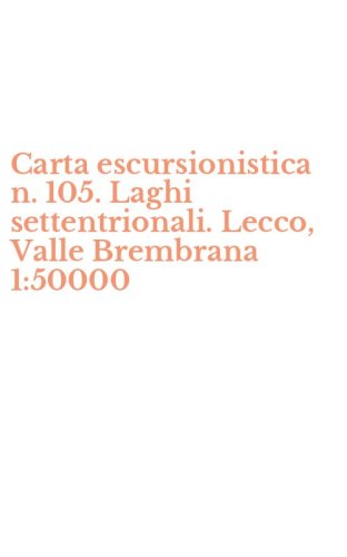 Carta escursionistica n. 105. Laghi settentrionali. Lecco, Valle Brembrana 1:50000