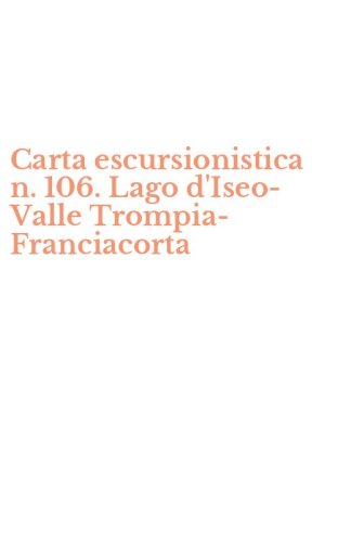 Carta escursionistica n. 106. Lago d'Iseo-Valle Trompia-Franciacorta