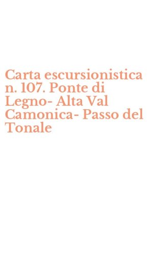 Carta escursionistica n. 107. Ponte di Legno-Alta Val Camonica-Passo del Tonale