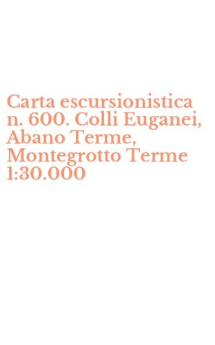 Carta escursionistica n. 600. Colli Euganei, Abano Terme, Montegrotto Terme 1:30.000