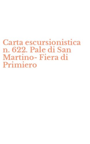Carta escursionistica n. 622. Pale di San Martino-Fiera di Primiero