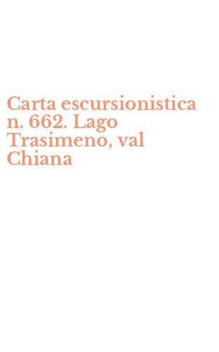 Carta escursionistica n. 662. Lago Trasimeno, val Chiana
