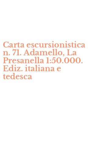 Carta escursionistica n. 71. Adamello, La Presanella 1:50.000. Ediz. italiana e tedesca
