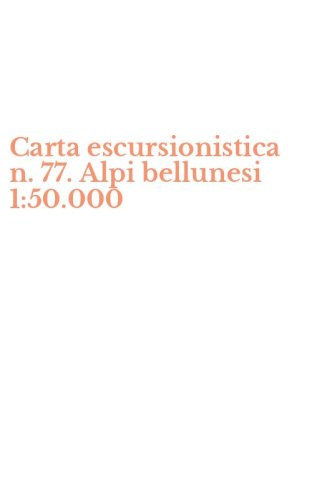 Carta escursionistica n. 77. Alpi bellunesi 1:50.000