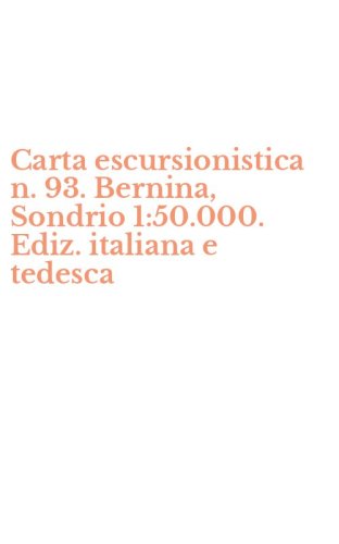 Carta escursionistica n. 93. Bernina, Sondrio 1:50.000. Ediz. italiana e tedesca