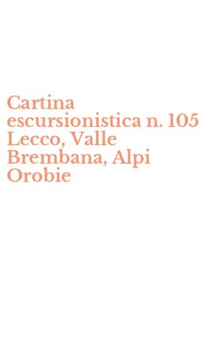Cartina escursionistica n. 105 Lecco, Valle Brembana, Alpi Orobie