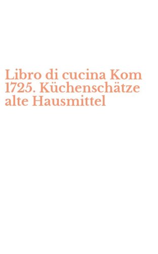 Libro di cucina Kom 1725. K&uuml;chensch&auml;tze alte Hausmittel