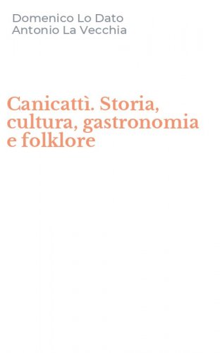 Canicatt&igrave;. Storia, cultura, gastronomia e folklore