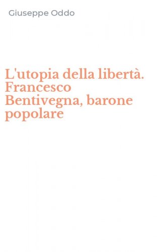 L'utopia della libert&agrave;. Francesco Bentivegna, barone popolare
