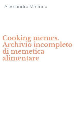Cooking memes. Archivio incompleto di memetica alimentare