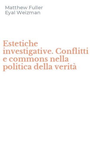 Estetiche investigative. Conflitti e commons nella politica della verit&agrave;