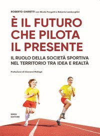 &Egrave; il futuro che pilota il presente. Il ruolo della societ&agrave; sportiva nel territorio tra idea e realt&agrave;