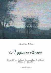 A-ppuntar'&agrave;rava. L'&egrave;t&agrave; dell'oro della civilt&agrave; contadina degli Iblei 3000 a.C -1960-70