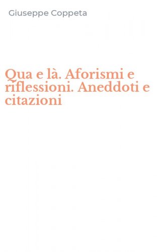 Qua e l&agrave;. Aforismi e riflessioni. Aneddoti e citazioni