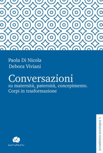 Conversazioni su maternit&agrave;, paternit&agrave;, concepimento. Corpi in trasformazione